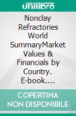 Nonclay Refractories World SummaryMarket Values & Financials by Country. E-book. Formato EPUB ebook