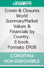 Crown & Closures World SummaryMarket Values & Financials by Country. E-book. Formato EPUB ebook