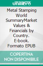 Metal Stamping World SummaryMarket Values & Financials by Country. E-book. Formato EPUB ebook