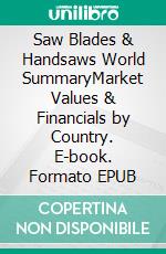 Saw Blades & Handsaws World SummaryMarket Values & Financials by Country. E-book. Formato EPUB ebook