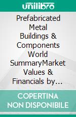 Prefabricated Metal Buildings & Components World SummaryMarket Values & Financials by Country. E-book. Formato EPUB ebook