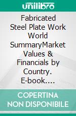 Fabricated Steel Plate Work World SummaryMarket Values & Financials by Country. E-book. Formato EPUB ebook