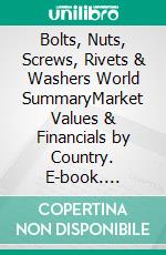 Bolts, Nuts, Screws, Rivets & Washers World SummaryMarket Values & Financials by Country. E-book. Formato EPUB ebook