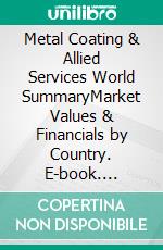 Metal Coating & Allied Services World SummaryMarket Values & Financials by Country. E-book. Formato EPUB ebook