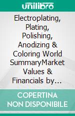 Electroplating, Plating, Polishing, Anodizing & Coloring World SummaryMarket Values & Financials by Country. E-book. Formato EPUB ebook