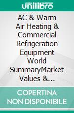 AC & Warm Air Heating & Commercial Refrigeration Equipment World SummaryMarket Values & Financials by Country. E-book. Formato EPUB ebook