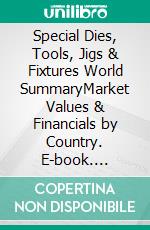 Special Dies, Tools, Jigs & Fixtures World SummaryMarket Values & Financials by Country. E-book. Formato EPUB ebook