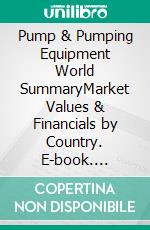 Pump & Pumping Equipment World SummaryMarket Values & Financials by Country. E-book. Formato EPUB ebook