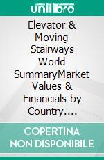 Elevator & Moving Stairways World SummaryMarket Values & Financials by Country. E-book. Formato EPUB ebook