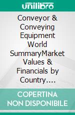 Conveyor & Conveying Equipment World SummaryMarket Values & Financials by Country. E-book. Formato EPUB ebook