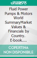 Fluid Power Pumps & Motors World SummaryMarket Values & Financials by Country. E-book. Formato EPUB ebook