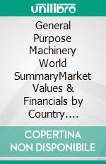 General Purpose Machinery World SummaryMarket Values & Financials by Country. E-book. Formato EPUB ebook