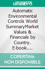 Automatic Environmental Controls World SummaryMarket Values & Financials by Country. E-book. Formato EPUB ebook