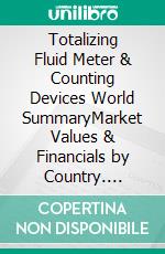 Totalizing Fluid Meter & Counting Devices World SummaryMarket Values & Financials by Country. E-book. Formato EPUB ebook