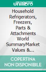 Household Refrigerators, Freezers, Parts & Attachments World SummaryMarket Values & Financials by Country. E-book. Formato EPUB ebook