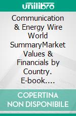 Communication & Energy Wire World SummaryMarket Values & Financials by Country. E-book. Formato EPUB ebook