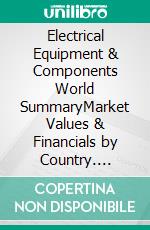 Electrical Equipment & Components World SummaryMarket Values & Financials by Country. E-book. Formato EPUB ebook