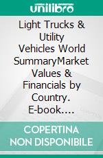 Light Trucks & Utility Vehicles World SummaryMarket Values & Financials by Country. E-book. Formato EPUB ebook