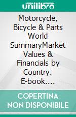 Motorcycle, Bicycle & Parts World SummaryMarket Values & Financials by Country. E-book. Formato EPUB ebook