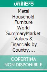 Metal Household Furniture World SummaryMarket Values & Financials by Country. E-book. Formato EPUB ebook