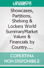 Showcases, Partitions, Shelving & Lockers World SummaryMarket Values & Financials by Country. E-book. Formato EPUB ebook