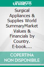 Surgical Appliances & Supplies World SummaryMarket Values & Financials by Country. E-book. Formato EPUB ebook