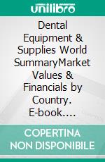 Dental Equipment & Supplies World SummaryMarket Values & Financials by Country. E-book. Formato EPUB ebook