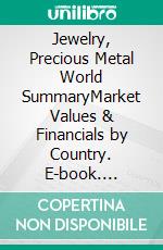 Jewelry, Precious Metal World SummaryMarket Values & Financials by Country. E-book. Formato EPUB ebook
