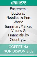 Fasteners, Buttons, Needles & Pins World SummaryMarket Values & Financials by Country. E-book. Formato EPUB ebook