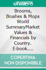 Brooms, Brushes & Mops World SummaryMarket Values & Financials by Country. E-book. Formato EPUB ebook