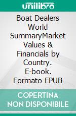 Boat Dealers World SummaryMarket Values & Financials by Country. E-book. Formato EPUB ebook