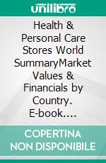 Health & Personal Care Stores World SummaryMarket Values & Financials by Country. E-book. Formato EPUB ebook
