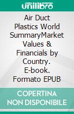 Air Duct Plastics World SummaryMarket Values & Financials by Country. E-book. Formato EPUB ebook