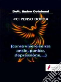 Ci penso dopoCome vivere senza ansia, depressione etc. . E-book. Formato Mobipocket ebook di Amico Colaianni 