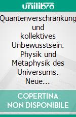 Quantenverschränkung und kollektives Unbewusstsein. Physik und Metaphysik des Universums. Neue Interpretationen.. E-book. Formato PDF