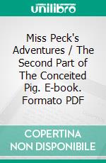 Miss Peck's Adventures / The Second Part of The Conceited Pig. E-book. Formato PDF ebook