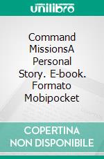 Command MissionsA Personal Story. E-book. Formato Mobipocket ebook di Lucian K. Truscott