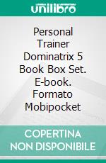 Personal Trainer Dominatrix 5 Book Box Set. E-book. Formato Mobipocket ebook