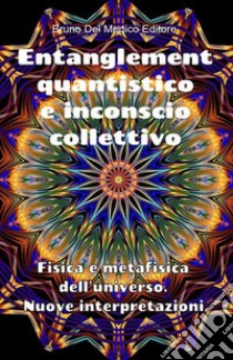 Entanglement quantistico e inconscio collettivo. Fisica e metafisica dell'universo. Nuove interpretazioni.. E-book. Formato PDF ebook di Bruno del Medico