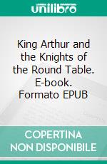 King Arthur and the Knights of the Round Table. E-book. Formato EPUB ebook di Sir Thomas Malory