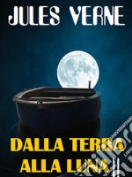 Dalla Terra alla Luna. E-book. Formato EPUB ebook