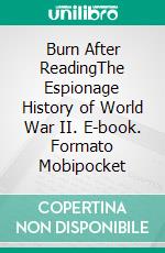Burn After ReadingThe Espionage History of World War II. E-book. Formato Mobipocket ebook