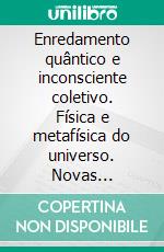 Enredamento quântico e inconsciente coletivo. Física e metafísica do universo. Novas interpretações.. E-book. Formato PDF ebook