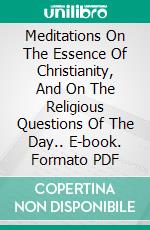 Meditations On The Essence Of Christianity, And On The Religious Questions Of The Day.. E-book. Formato PDF ebook