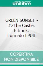 GREEN SUNSET - #2The Castle. E-book. Formato EPUB ebook di Adriana Pertile