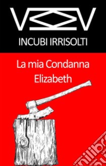 La mia Condanna ElizabethCollana Incubi Irrisolti. E-book. Formato Mobipocket ebook di VMMV