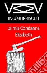 La mia Condanna ElizabethCollana Incubi Irrisolti. E-book. Formato Mobipocket ebook