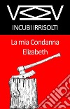 La mia Condanna ElizabethCollana Incubi Irrisolti. E-book. Formato Mobipocket ebook di VMMV