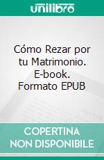 Cómo Rezar por tu Matrimonio. E-book. Formato EPUB ebook