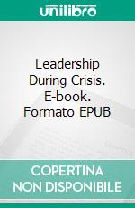 Leadership During Crisis. E-book. Formato EPUB ebook di IntroBooks